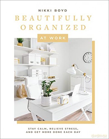 Beautifully Organized at Work: Declutter and Organize Your Workspace So You Can Stay Calm, Relieve Stress, and Get More Done Each Day - Nikki Boyd [KSIĄŻKA]