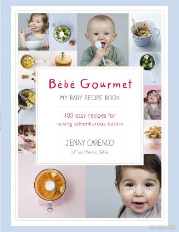 Bébé Gourmet: My Baby Recipe Book - 100 easy recipes for raising adventurous eaters - Jenny Carenco [KSIĄŻKA]