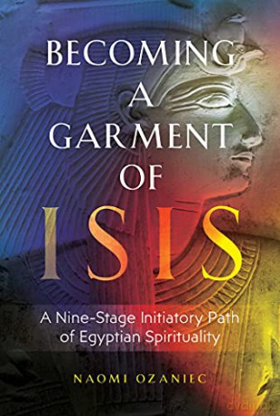 Becoming a Garment of Isis: A Nine-Stage Initiatory Path of Egyptian Spirituality - Naomi Ozaniec [KSIĄŻKA]