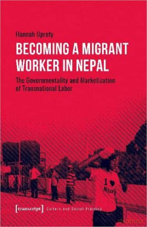 Becoming a Migrant Worker in Nepal: The Governmentality and Marketization of Transnational Labor - Hannah Uprety [KSIĄŻKA]