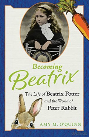 Becoming Beatrix: The Life of Beatrix Potter and the World of Peter Rabbit - Amy M. O'Quinn [KSIĄŻKA]