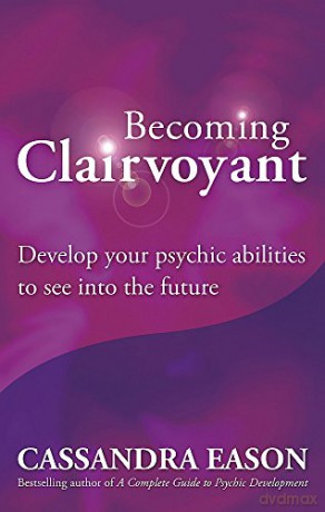Becoming Clairvoyant: Develop Your Psychic Abilities to See into the Future - Cassandra Eason [KSIĄŻKA]