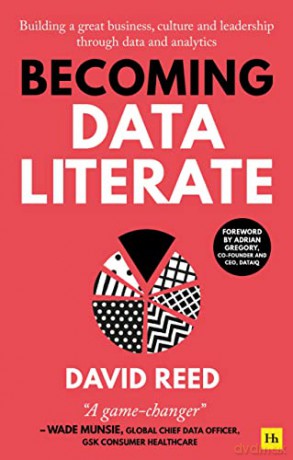 Becoming Data Literate: Building a great business, culture and leadership through data and analytics - David Reed [KSIĄŻKA]