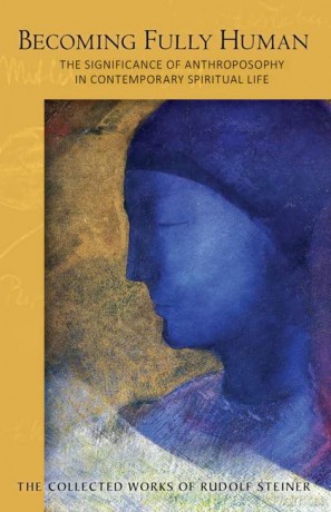 Becoming Fully Human: The Significance of Anthroposophy in Contemporary Spiritual Life - Rudolf Steiner [KSIĄŻKA]