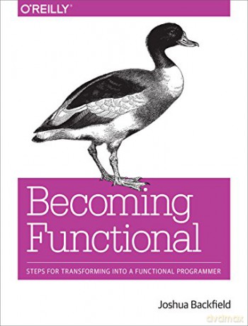 Becoming Functional: Steps for Transforming Into a Functional Programmer - Joshua Backfield [KOMIKS]