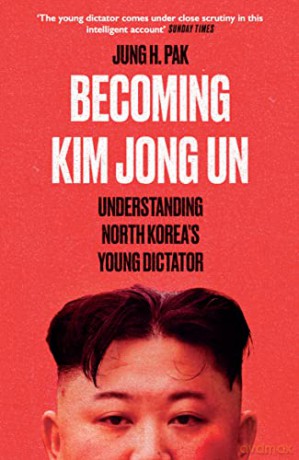 Becoming Kim Jong Un: Understanding North Korea's Young Dictator - Jung H. Pak [KSIĄŻKA]