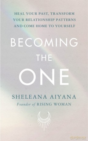 Becoming the One: Heal Your Past, Transform Your Relationship Patterns and Come Home to Yourself - Sheleana Aiyana [KSIĄŻKA]