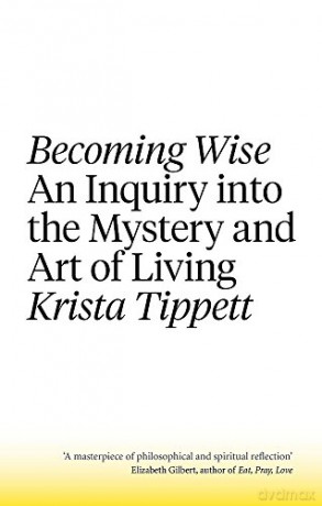 Becoming Wise: An Inquiry into the Mystery and the Art of Living - Krista Tippett [KSIĄŻKA]