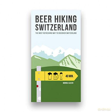 Beer Hiking Switzerland: The Most Refreshing Way to Discover Switzerland - Monika Saxer [KSIĄŻKA]
