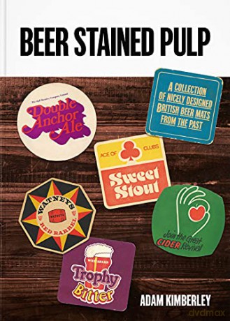 Beer Stained Pulp: A Collection of Nicely Designed British Beer Mats from the Past - Adam Kimberley [KSIĄŻKA]