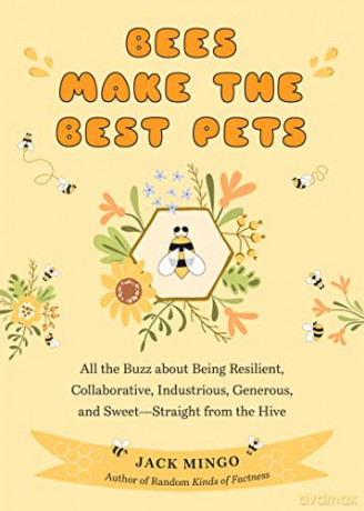 Bees Make the Best Pets: All the Buzz About Being Resilient, Collaborative, Industrious, Generous, and Sweet-Straight from the Hive (Beekeeping Beginners) - Jack Mingo [KSIĄŻKA]