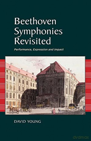 Beethoven Symphonies Revisited: Performance, Expression and Impact - David Young. [KSIĄŻKA]