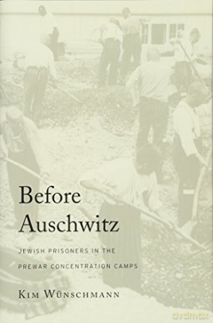 Before Auschwitz: Jewish Prisoners in the Prewar Concentration Camps - Kim Wünschmann [KSIĄŻKA]