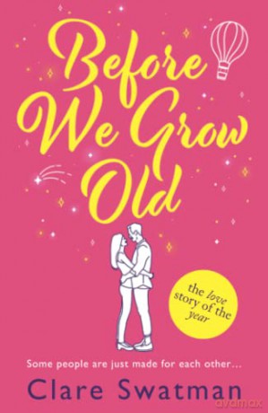 Before We Grow Old: The love story that everyone will be talking about in 2022 - Clare Swatman [KSIĄŻKA]