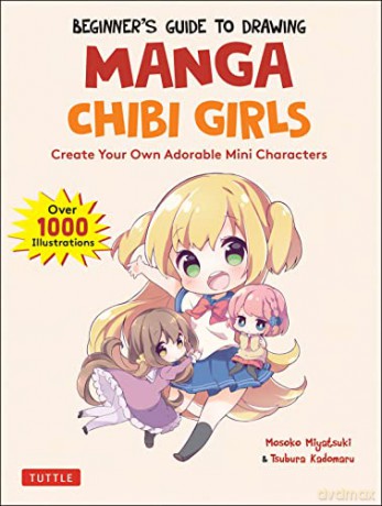Beginner's Guide to Drawing Manga Chibi Girls: Create Adorable Mini Characters (Over 1,000 Illustrations): Create Your Own Adorable Mini Characters (Over 1,000 Illustrations) - Mosoko Miyatsuki [KSIĄŻKA]