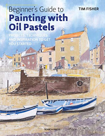 Beginner's Guide to Painting with Oil Pastels: Projects, techniques and inspiration to get you started - Tim Fisher [KSIĄŻKA]