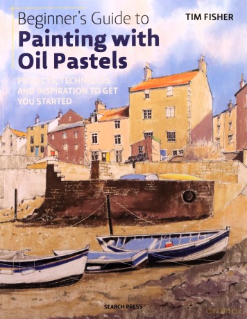 Beginner's Guide to Painting with Oil Pastels: Projects, techniques and inspiration to get you started - Tim Fisher [KSIĄŻKA]