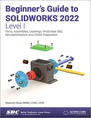 Beginner's Guide to SOLIDWORKS 2022 - Level I: Parts, Assemblies, Drawings, PhotoView 360 and SimulationXpress - Alejandro Reyes [KSIĄŻKA]