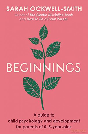 Beginnings: A Guide to Child Psychology and Development for Parents of 0-5-year-olds - Sarah Ockwell-Smith [KSIĄŻKA]