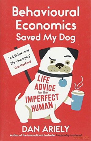 Behavioural Economics Saved My Dog: Life Advice For The Imperfect Human - Dan Ariely [KSIĄŻKA]
