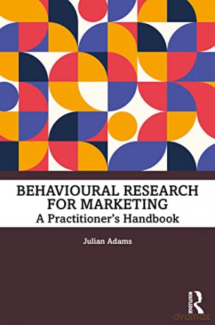 Behavioural Research for Marketing: A Practitioner's Handbook - Julian Adams [KSIĄŻKA]