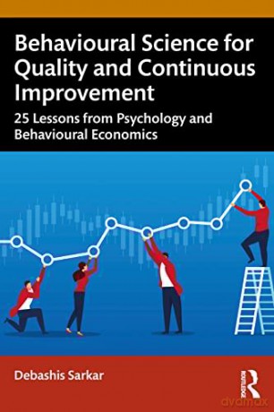 Behavioural Science for Quality and Continuous Improvement: 25 Lessons from Psychology and Behavioural Economics - Debashis Sarkar [KSIĄŻKA]