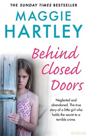 Behind Closed Doors: Neglected and abandoned. The true story of a little girl who holds the secret to a terrible crime. (A Maggie Hartley Foster Carer Story) - Maggie Hartley [KSIĄŻKA]