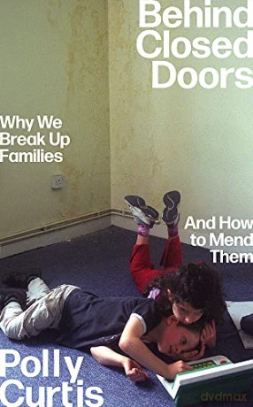 Behind Closed Doors: Why We Break Up Families - and How to Mend Them - Polly Curtis [KSIĄŻKA]
