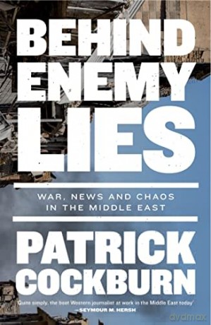 Behind Enemy Lies: War, News and Chaos in the Middle East - Patrick Cockburn [KSIĄŻKA]