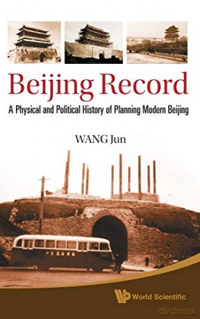 Beijing Record: A Physical and Political History of Planning Modern Beijing - Jun Wang [KSIĄŻKA]