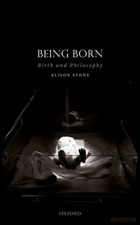 Being Born: Birth and Philosophy (Studies in Feminist Philosophy) - Alison Stone [KSIĄŻKA]