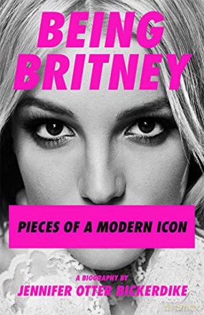 Being Britney: Pieces of a Modern Icon - Jennifer Otter Bickerdike [KSIĄŻKA]