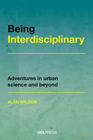 Being Interdisciplinary: Adventures in Urban Science and Beyond - Alan Wilson [KSIĄŻKA]