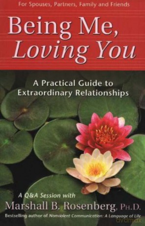 Being Me, Loving You: A Practical Guide To Extraordinary Relationships (Nonviolent Communication Guides) - Marshall B. Rosenberg [KSIĄŻKA]