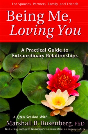 Being Me, Loving You: A Practical Guide To Extraordinary Relationships (Nonviolent Communication Guides) - Marshall B. Rosenberg [KSIĄŻKA]