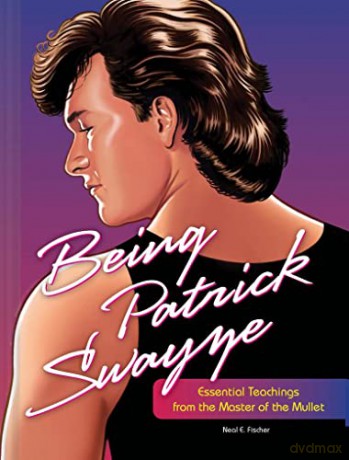 Being Patrick Swayze: Essential Teachings from the Master of the Mullet - Neal E. Fischer [KSIĄŻKA]