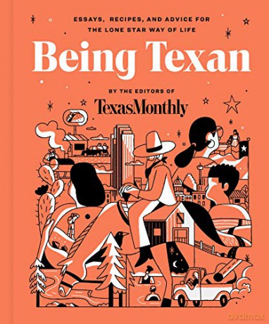 Being Texan: Essays, Recipes, and Advice for the Lone Star Way of Life - Editors of Texas Monthly [KSIĄŻKA]