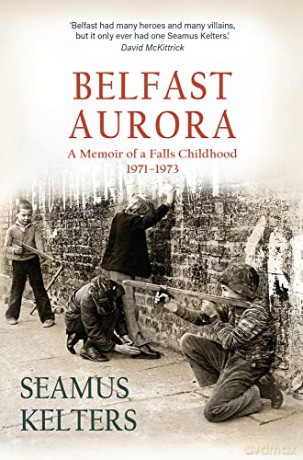 Belfast Aurora: A Memoir of a Falls Childhood, 1971-73 - Seamus Kelters [KSIĄŻKA]