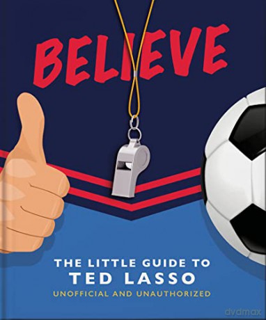 Believe - The Little Guide to Ted Lasso (The Little Book of...) - Orange Hippo! [KSIĄŻKA]