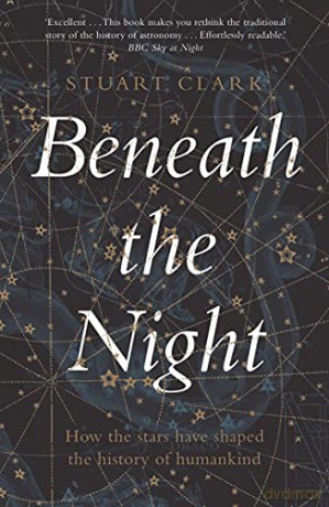 Beneath the Night: How the stars have shaped the history of humankind - Stuart Clark [KSIĄŻKA]