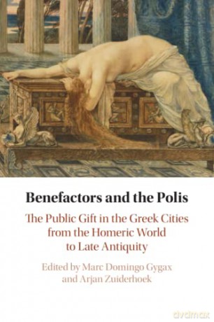 Benefactors and the Polis: The Public Gift in the Greek Cities from the Homeric World to Late Antiquity - Marc Domingo Gygax [KSIĄŻKA]