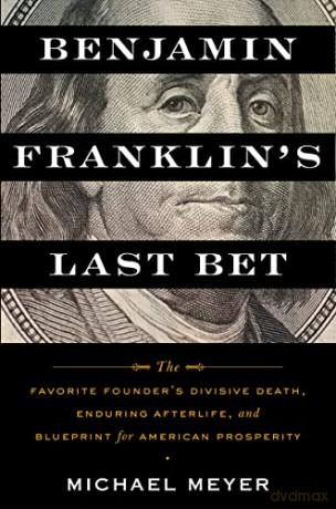 Benjamin Franklin's Last Bet: The Favorite Founder's Divisive Death, Enduring Afterlife, and Blueprint for American Prosperity - Michael Meyer [KSIĄŻKA]