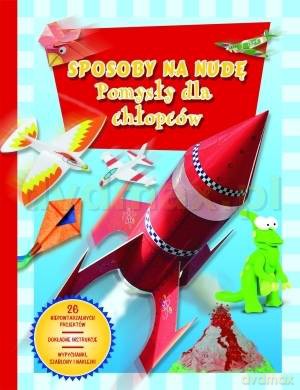 Sposoby na nudę. Pomysły dla chłopców [KSIĄŻKA]