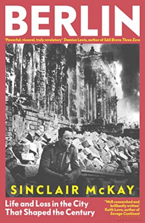 Berlin: Life and Loss in the City That Shaped the Century - Sinclair McKay [KSIĄŻKA]