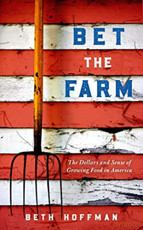 Bet the Farm: Risk and Reward on an American Ranch: The Dollars and Sense of Growing Food in America - Beth Hoffman [KSIĄŻKA]