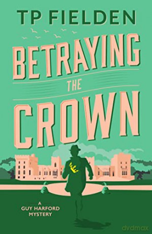 Betraying the Crown: 3 (A Guy Harford Mystery) - TP Fielden [KSIĄŻKA]