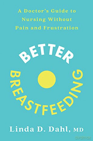 Better Breastfeeding: A Doctor's Guide to Nursing Without Pain and Frustration - Linda D. Dahl MD [KSIĄŻKA]