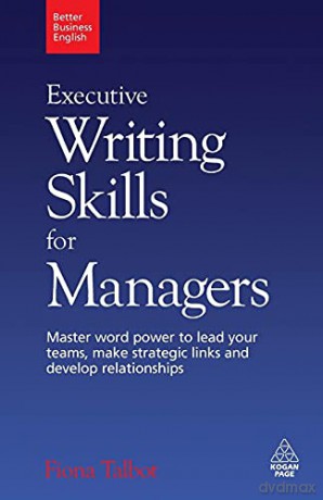 Better Business English: Executive Writing Skills for Managers: Master word power to lead your teams, make strategic links and develop relationships: 3 - Fiona Talbot [KSIĄŻKA]