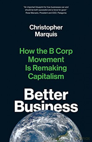 Better Business: How the B Corp Movement Is Remaking Capitalism - Christopher Marquis [KSIĄŻKA]