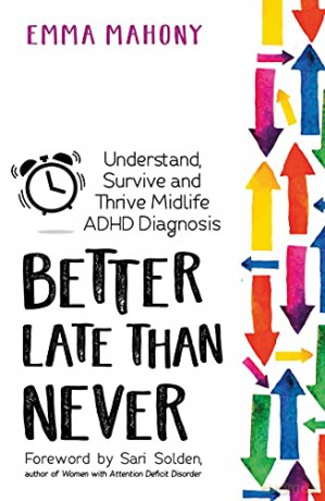 Better Late Than Never: Understand, Survive and Thrive a Midlife Diagnosis of ADHD - Emma Mahony [KSIĄŻKA]
